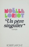 Noëlle Loriot - Un père singulier.