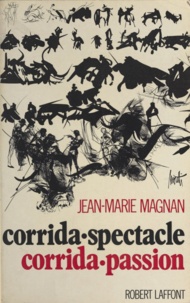 Jean-Marie Magnan - Corrida-spectacle, corrida-passion.