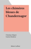 Christian Mégret et Gaston Bonheur - Les chimères bleues de Chandernagor.