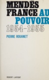 Pierre Rouanet - Mendès France au pouvoir - 18 juin 1954 - 6 février 1955.