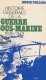 Léonce Peillard - Histoire générale de la guerre sous-marine - 1939-1945.