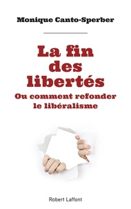 Monique Canto-Sperber - La fin des libertés - Ou Comment refonder le libéralisme.
