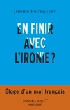 Didier Pourquery - En finir avec l'ironie ? - Eloge d'un mal français.