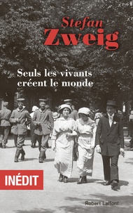 Stefan Zweig - Seuls les vivants créent le monde.