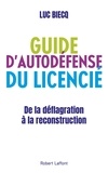Luc Biecq - Guide d'auto-défense du licencié - De la déflagration à la reconstitution.
