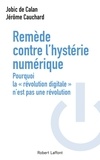 Jobic de Calan et Jérôme Cauchard - Remède contre l'hystérie numérique - Pourquoi la "révolution digitale" n'est pas une révolution.
