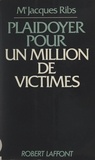 Jacques Ribs et Robert Laffont - Plaidoyer pour un million de victimes.