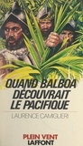 Laurence Camiglieri et André Massepain - Quand Balboa découvrait le Pacifique.