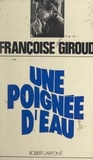 Françoise Giroud - Une poignée d'eau.