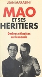 Jean Marabini et Etienne Hubert - Mao et ses héritiers - Ombres chinoises sur le monde.