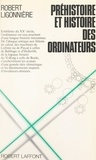 Robert Ligonnière et Gérard Klein - Préhistoire et histoire des ordinateurs - Des origines du calcul aux premiers calculateurs électroniques.