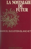 Marcel Bleustein-Blanchet - La nostalgie du futur.