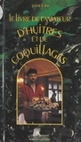 Jannick Ser et Tony Ser - Le livre de l'amateur d'huîtres et de coquillages.