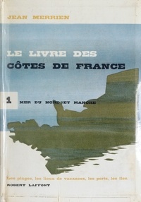 Jean Merrien - Le livre des côtes de France (1). Mer du Nord et Manche - Les plages, les lieux de vacances, les ports, les îles.