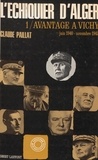 Claude Paillat - L'échiquier d'Alger (1). Avantage à Vichy, juin 1940-novembre 1942.