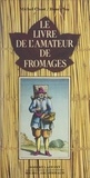 Michel Chast et Henry Voy - Le livre de l'amateur de fromages.