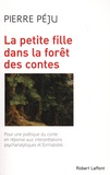 Pierre Péju - La petite fille dans la forêt des contes - Pour une poétique du conte : en réponse aux interprétations psychanalytiques et formalistes.