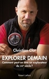 Christian Clot - Explorer demain - Comment peut-on être un explorateur du XXIe siècle ?.