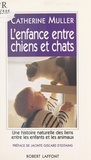 Catherine Müller et Alexandre Wickham - L'enfance entre chiens et chats - Une histoire naturelle des liens entre les enfants et les animaux.
