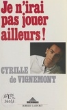 Cyrille de Vignemont - Je n'irai pas jouer ailleurs.