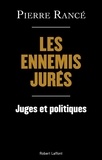 Pierre Rancé - Les ennemis jurés - Juges et politiques.