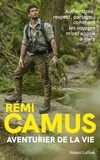 Rémi Camus - Aventurier de la vie - Les tribulations d'un explorateur français.