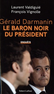 Laurent Valdiguié et François Vignolle - Gérald Darmanin, le baron noir du Président.