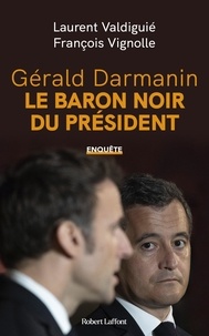 Laurent Valdiguié et François Vignolle - Gérald Darmanin, le baron noir du Président.
