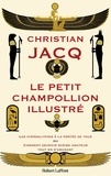Christian Jacq - Le Petit Champollion illustré - Les hiéroglyphes à la portée de tous ou Comment devenir scribe amateur tout en s'amusant.