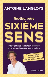 Antoine Langloys - Révélez votre sixième sens - Débloquez vos capacités d'influence et de persuasion grâce au mentalisme.