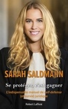 Sarah Saldmann - Se protéger, c'est gagner - L'Indispensable manuel de self-défense et de survie juridique.