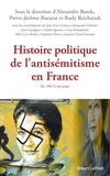 Alexandre Bande et Pierre-Jérôme Biscarat - Histoire politique de l'antisémitisme en France - De 1967 à nos jours.