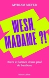Myriam Meyer - Wesh, Madame ?! - Rires et larmes d'une prof de banlieue.