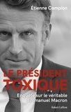 Etienne Campion - Le président toxique - Enquête sur le véritable Emmanuel Macron.