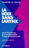 François Le Huche - La voix sans larynx - Manuel d'apprentissage de la voix oesophagienne à l'usage des laryngectomisés.