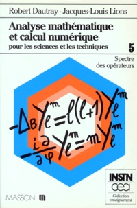 Robert Dautray et  Collectif - Analyse Mathematique Et Calcul Numerique Pour Les Sciences Et Les Techniques. Volume 5, Spectre Des Operateurs.