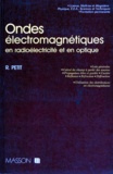 Roger Petit - Ondes électromagnétiques en radioélectricité et en optique....
