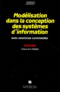  Acsiome - Modelisation Dans La Conception Des Systemes D'Information. Avec Exercices Commentes.
