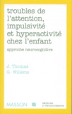 Guy Willems et Jacques Thomas - Troubles De L'Attention, Impulsivite Et Hyperactivite Chez L'Enfant. Approche Neurocognitive.