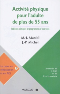 Jean-Pierre Michel et Marie-José Manidi - Activite Physique Chez L'Adulte De Plus De 55 Ans. Travaux Cliniques Et Programmes D'Exercices.