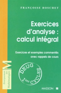 Françoise Boschet - Exercices D'Analyse : Calcul Integral. Exercices Et Exemples Commentes Avec Rappels De Cours.