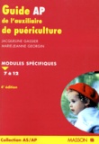 Jacqueline Gassier et Marie-Jeanne Georgin - GUIDE AP DE L'AUXILIAIRE DE PUERICULTURE. - Modules spécifiques 7 à 12.