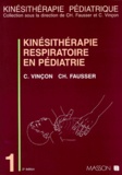 Christian Fausser et Claude Vinçon - Kinesitherapie Respiratoire En Pediatrie. Du Petit Premature Au Petit Enfant.