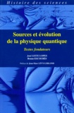Bruno Escoubès et José Leite Lopes - Sources Et Evolution De La Physique Quantique. Textes Fondateurs.