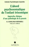 Berthe Eidelman-Rehahla - L'Abord Psychosomatique De L'Enfant Trisomique. Approche Clinique D'Une Pathologie De La Pensee.