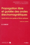 Gérard Dubost - Propagation Libre Et Guidee  Des Ondes Electromagnetiques. Applications Aux Guides Et Fibres Optiques, 3eme Edition 1995.