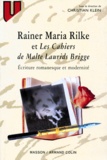 Christian Klein - Rainer Maria Rilke Et Les Cahiers De Malte Laurids Brigge. Ecriture Romanesque Et Modernite.