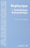 Raymond Paulin et Pierre Galle - Biophysique. Tome 1, Radiologie - Radiopathologie.