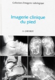 Alain Chevrot et  Collectif - Imagerie clinique du pied.