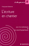 Françoise Estienne - L'écriture en chantier - Pour les dyslexiques et les dysorthographiques.